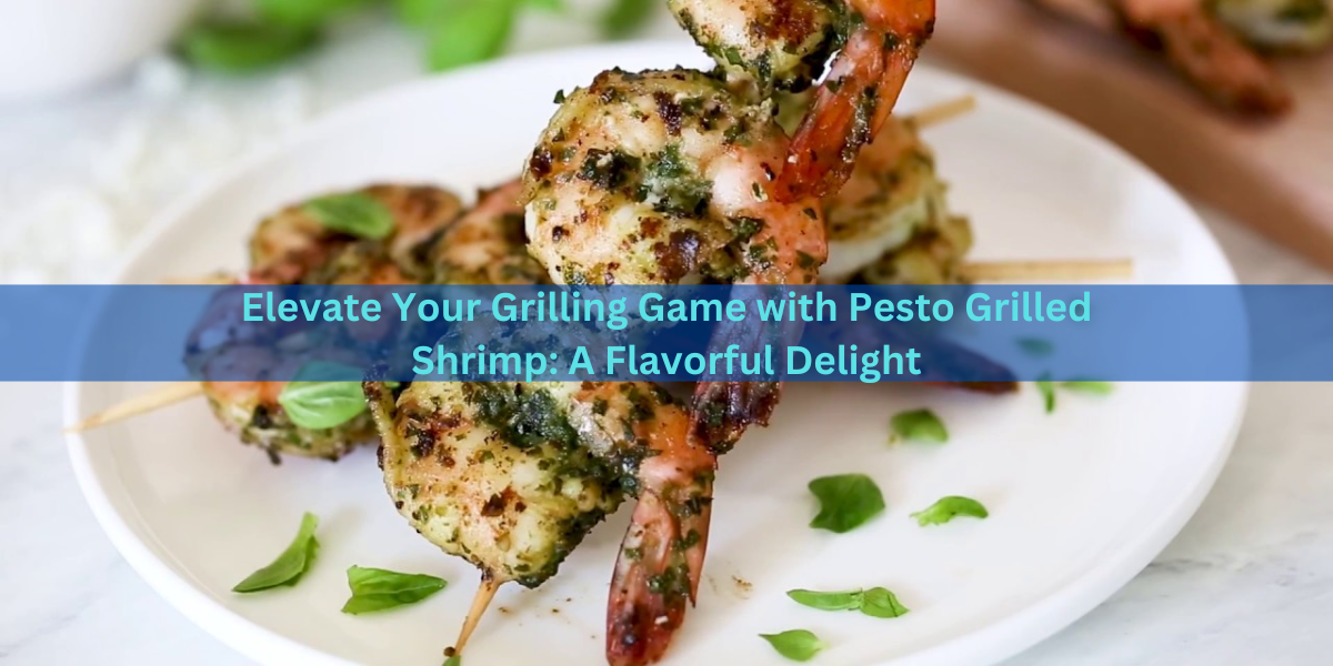 Elevate Your Grilling Game with Pesto Grilled Shrimp: A Flavorful Delight