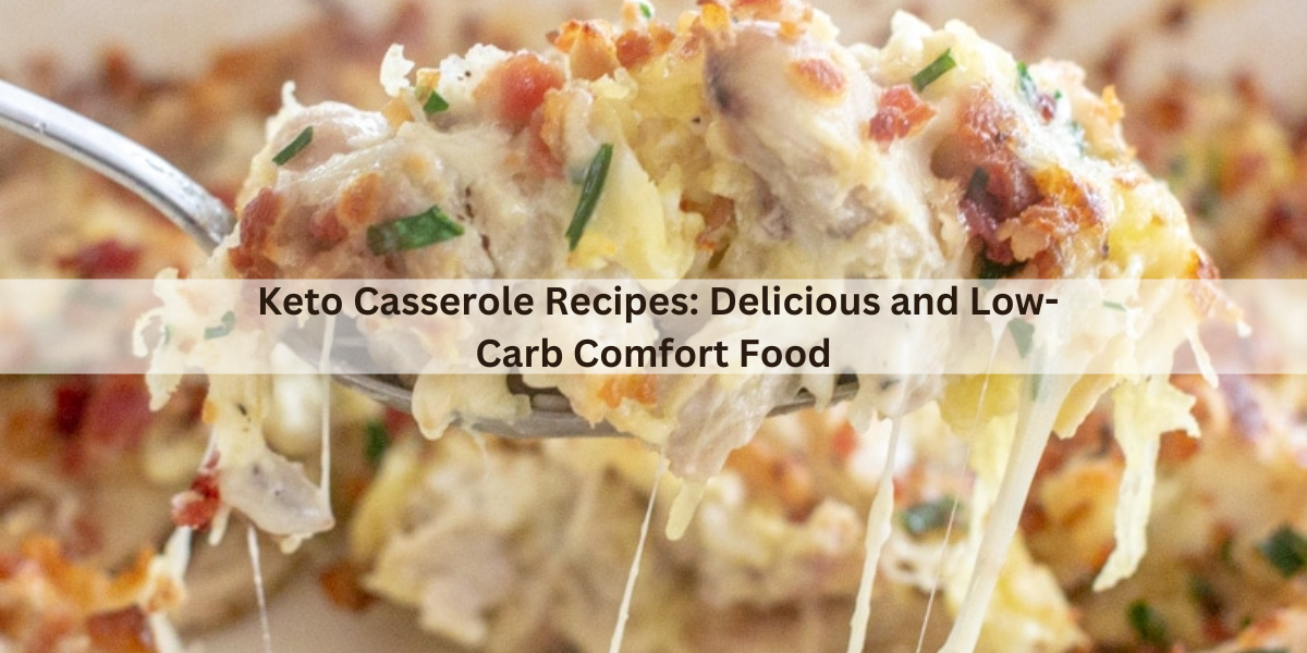Keto Casserole Recipes: Delicious and Low-Carb Comfort Food