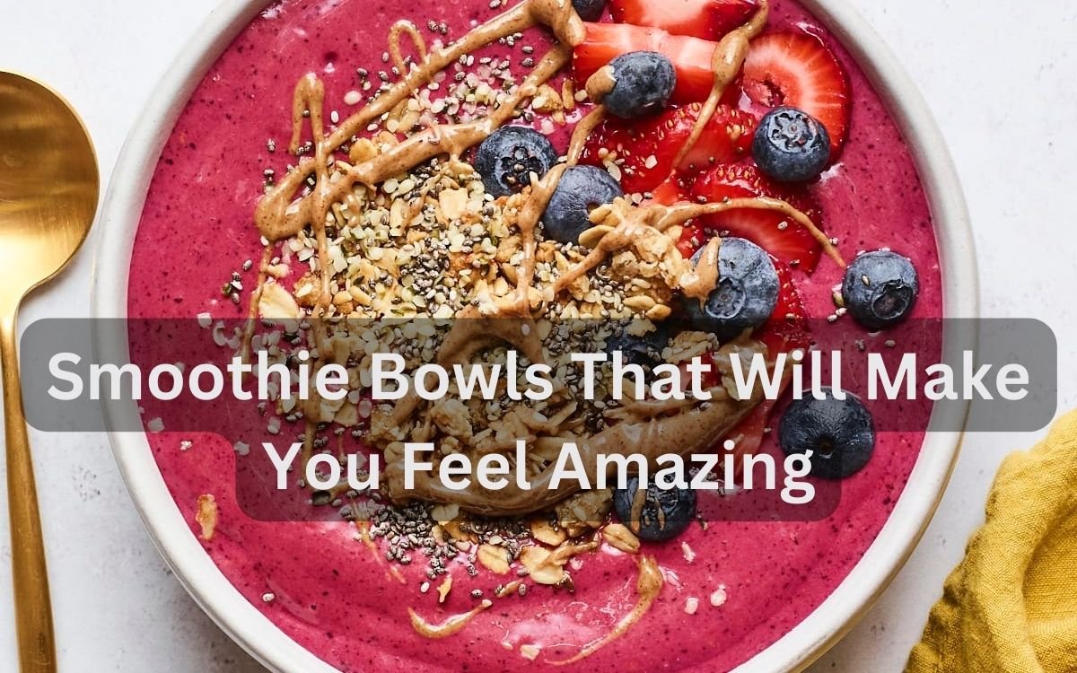Smoothie Bowls That Will Make You Feel Amazing