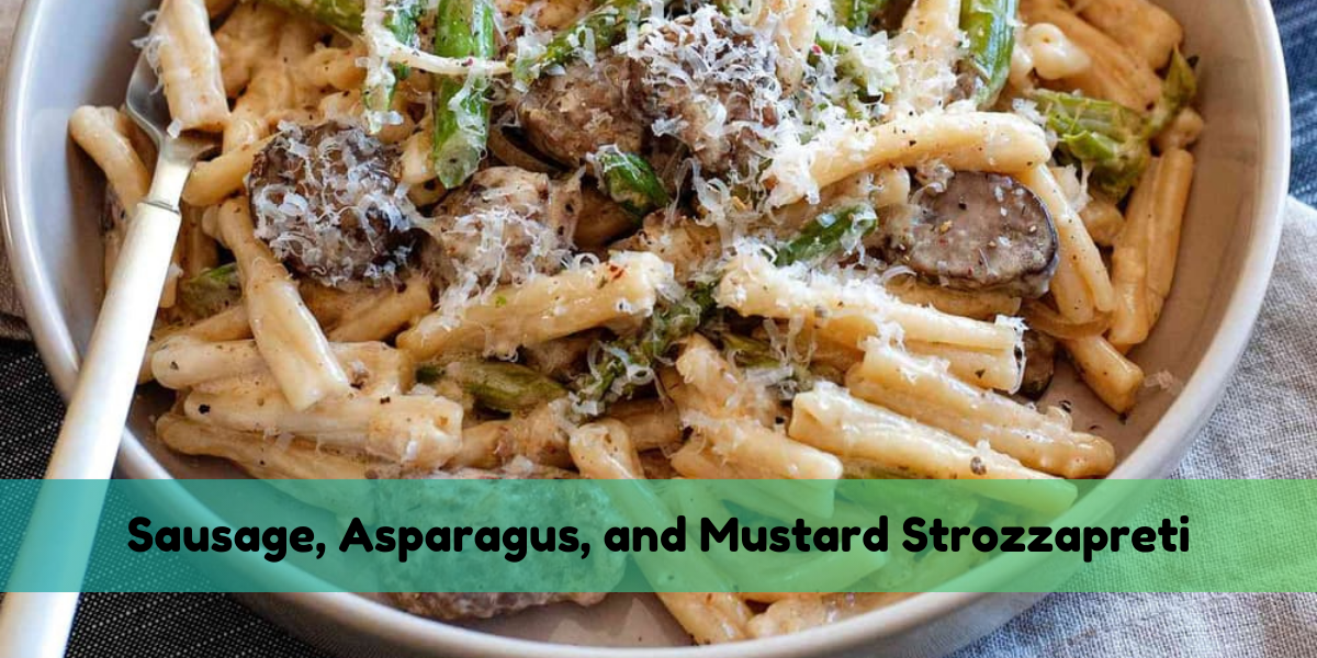 Sausage, Asparagus, and Mustard Strozzapreti